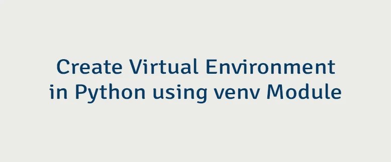Create Virtual Environment in Python using venv Module
