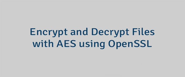 Encrypt and Decrypt Files with AES using OpenSSL