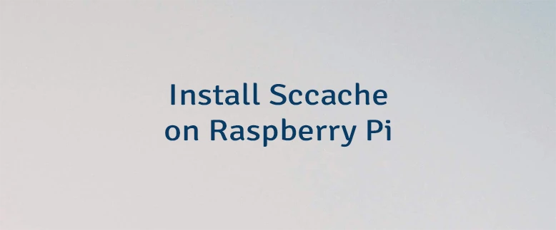 Install Sccache on Raspberry Pi