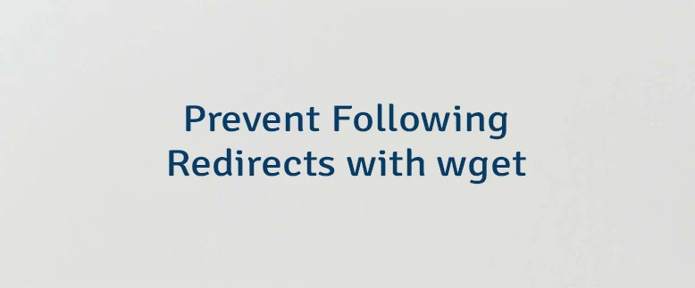 Prevent Following Redirects with wget