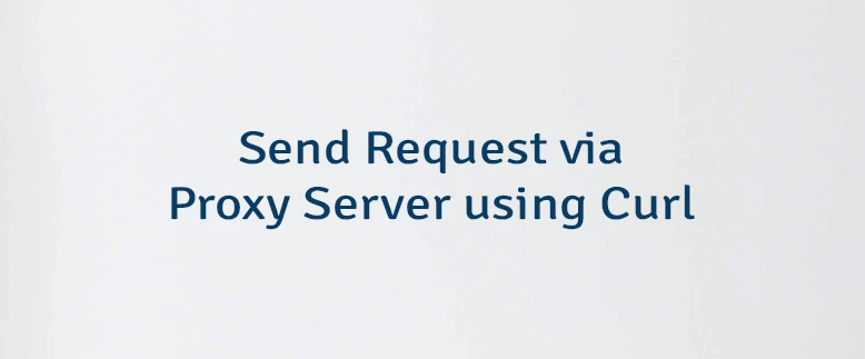 Send Request via Proxy Server using Curl