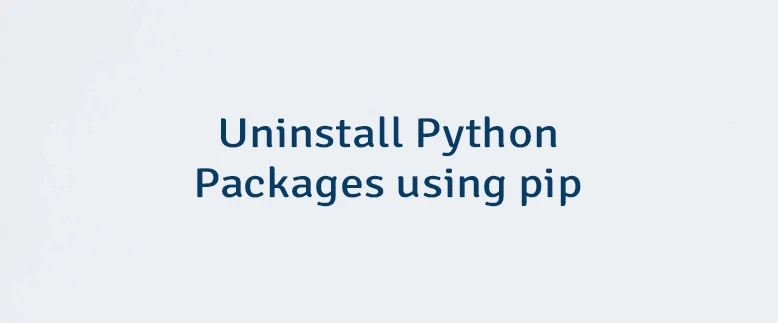 Uninstall Python Packages using pip