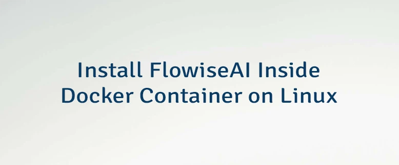 Install FlowiseAI Inside Docker Container on Linux