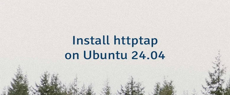 Install httptap on Ubuntu 24.04