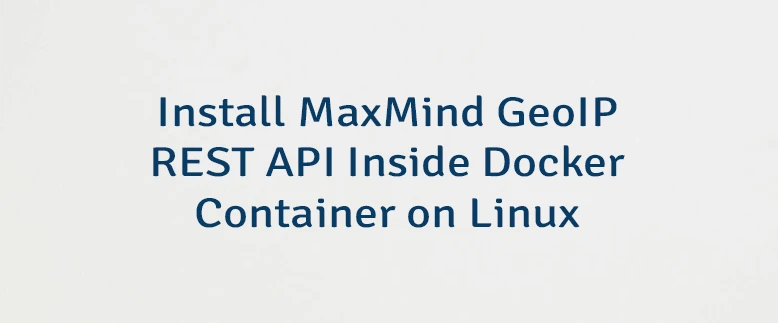 Install MaxMind GeoIP REST API Inside Docker Container on Linux