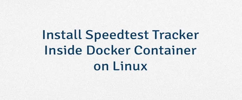 Install Speedtest Tracker Inside Docker Container on Linux