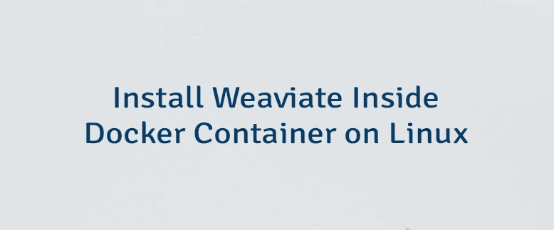 Install Weaviate Inside Docker Container on Linux