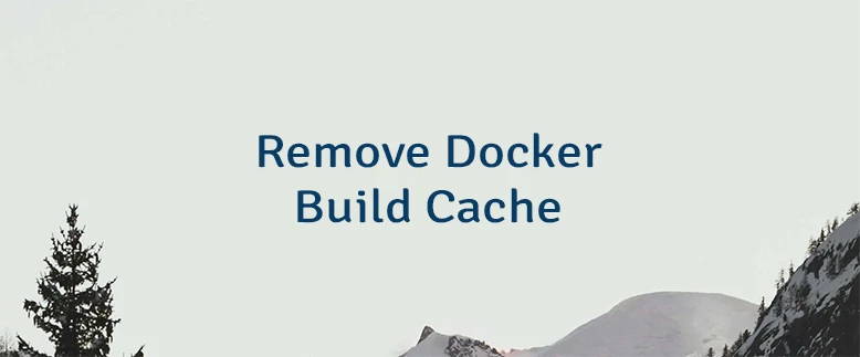 Remove Docker Build Cache