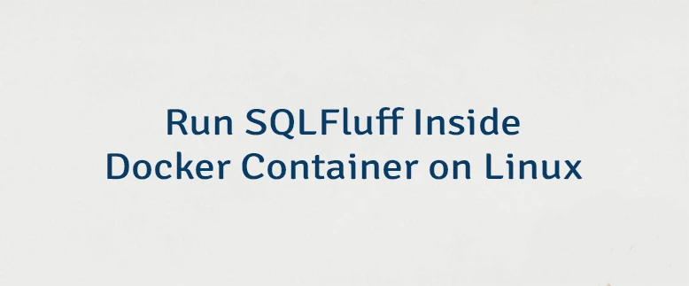 Run SQLFluff Inside Docker Container on Linux
