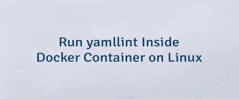 Run yamllint Inside Docker Container on Linux