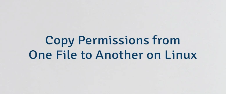 Copy Permissions from One File to Another on Linux