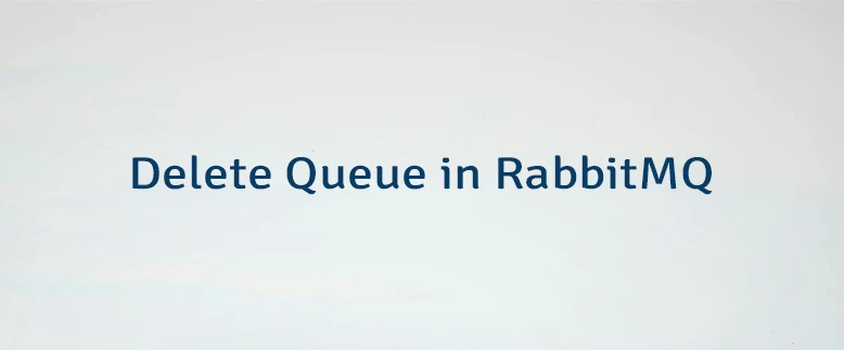 Delete Queue in RabbitMQ