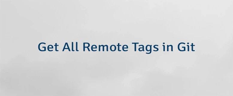 Get All Remote Tags in Git