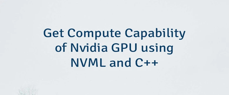 Get Compute Capability of Nvidia GPU using NVML and C++