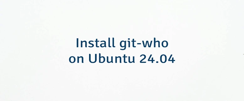 Install git-who on Ubuntu 24.04