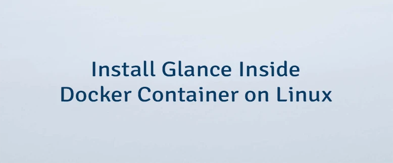 Install Glance Inside Docker Container on Linux