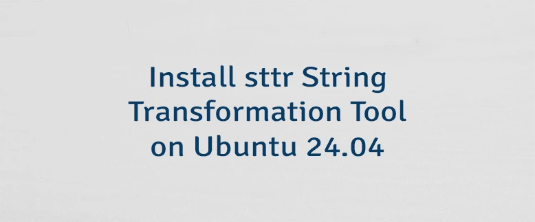 Install sttr String Transformation Tool on Ubuntu 24.04