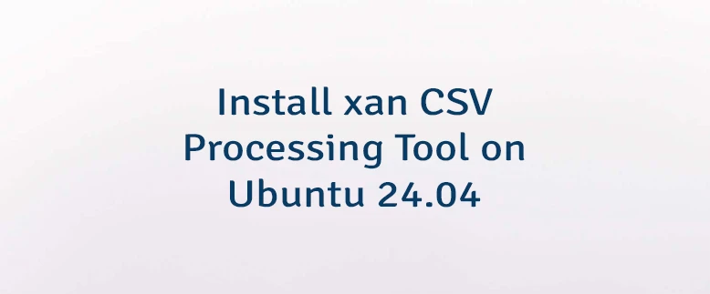 Install xan CSV Processing Tool on Ubuntu 24.04