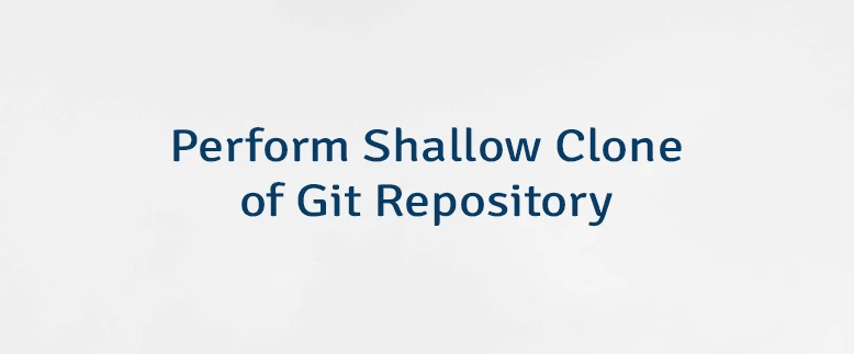 Perform Shallow Clone of Git Repository