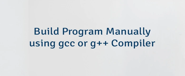 Build Program Manually using gcc or g++ Compiler