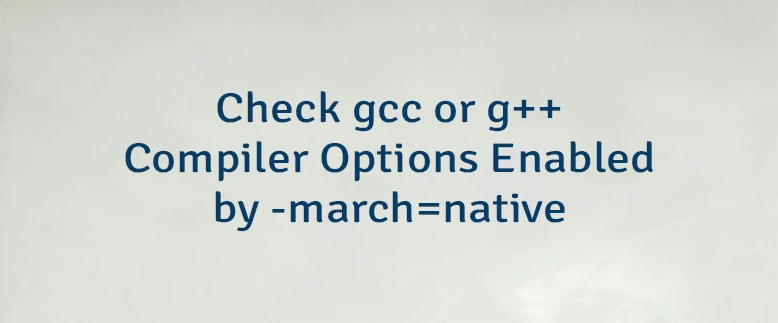 Check gcc or g++ Compiler Options Enabled by -march=native