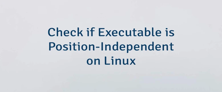 Check if Executable is Position-Independent on Linux