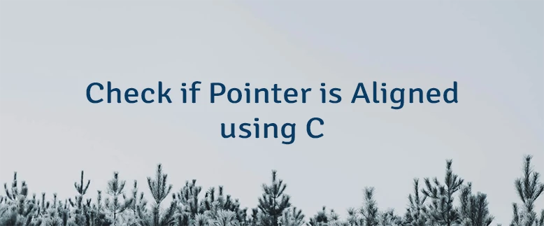Check if Pointer is Aligned using C