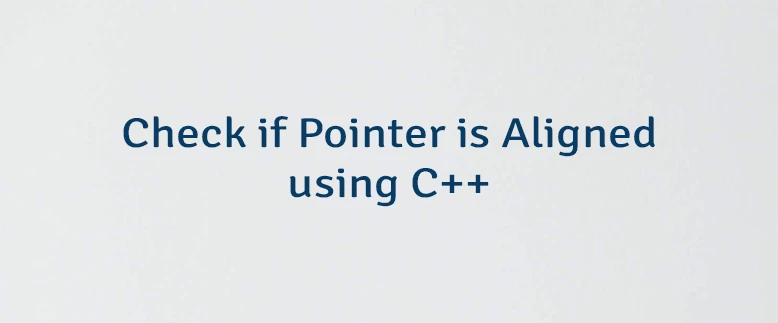 Check if Pointer is Aligned using C++