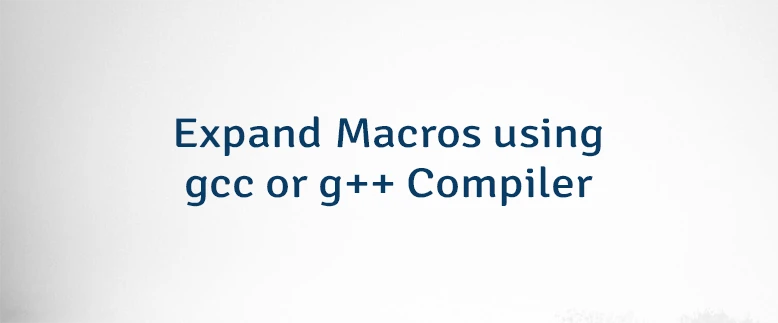 Expand Macros using gcc or g++ Compiler