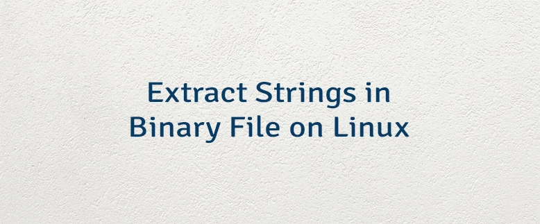 Extract Strings in Binary File on Linux