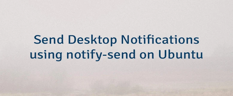 Send Desktop Notifications using notify-send on Ubuntu