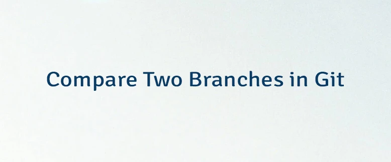 Compare Two Branches in Git