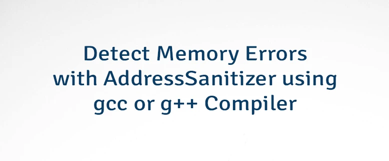Detect Memory Errors with AddressSanitizer using gcc or g++ Compiler