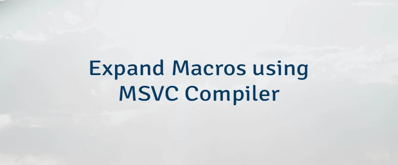 Expand Macros using MSVC Compiler
