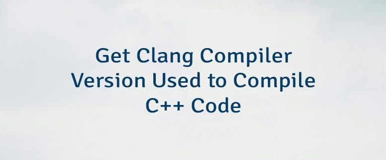 Get Clang Compiler Version Used to Compile C++ Code