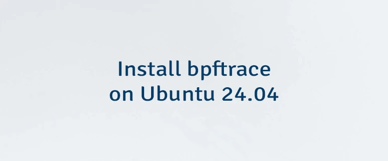 Install bpftrace on Ubuntu 24.04