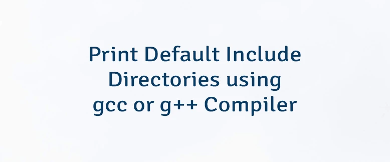 Print Default Include Directories using gcc or g++ Compiler