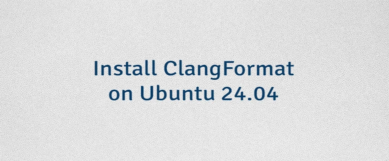 Install ClangFormat on Ubuntu 24.04