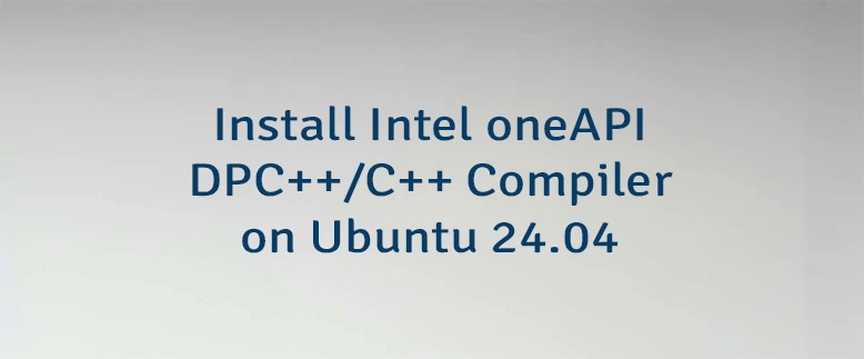 Install Intel oneAPI DPC++/C++ Compiler on Ubuntu 24.04