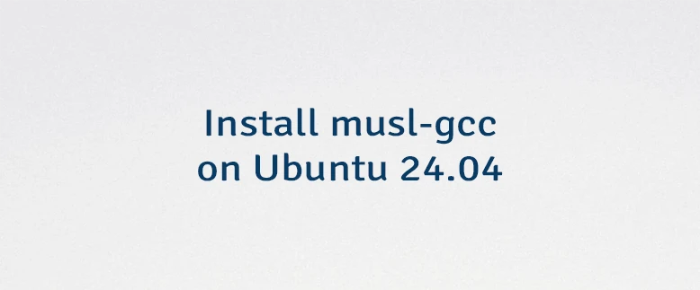 Install musl-gcc on Ubuntu 24.04