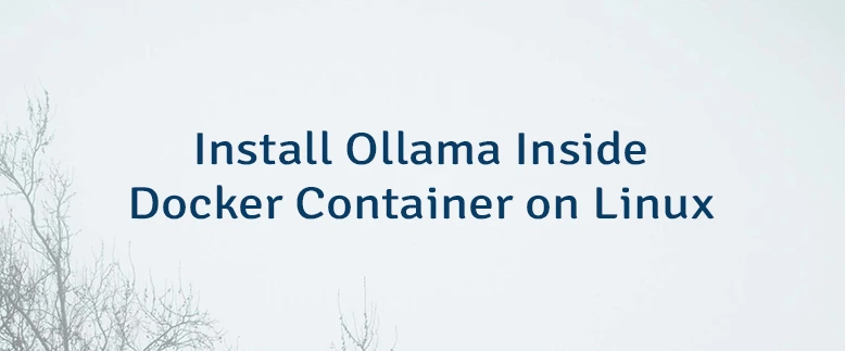 Install Ollama Inside Docker Container on Linux