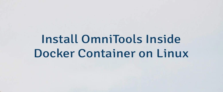 Install OmniTools Inside Docker Container on Linux