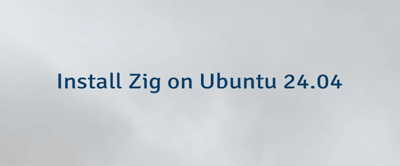 Install Zig on Ubuntu 24.04