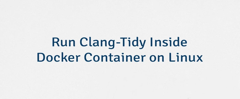 Run Clang-Tidy Inside Docker Container on Linux
