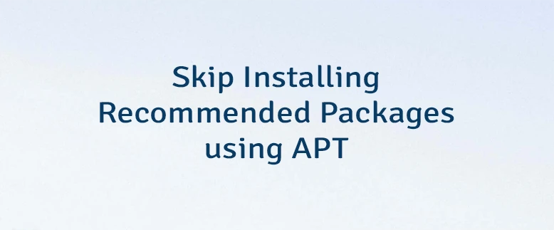 Skip Installing Recommended Packages using APT