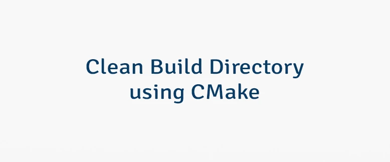 Clean Build Directory using CMake