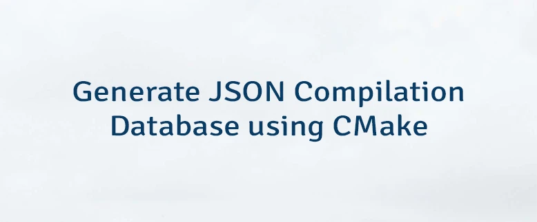 Generate JSON Compilation Database using CMake