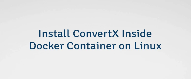 Install ConvertX Inside Docker Container on Linux