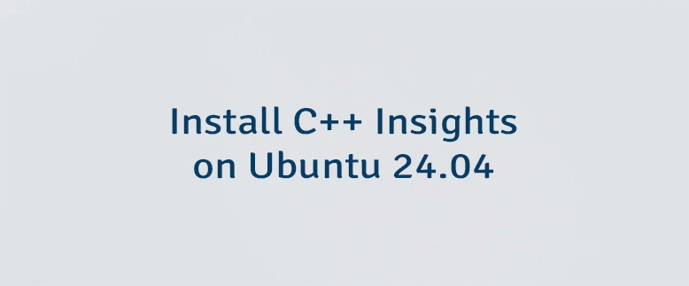 Install C++ Insights on Ubuntu 24.04