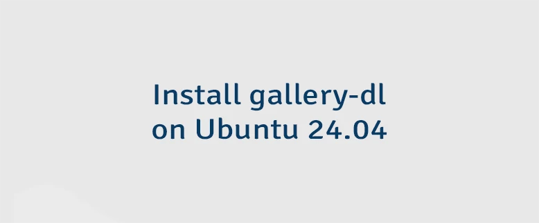 Install gallery-dl on Ubuntu 24.04